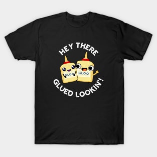 Hey There Glued Lookin Funny Glue Pun T-Shirt